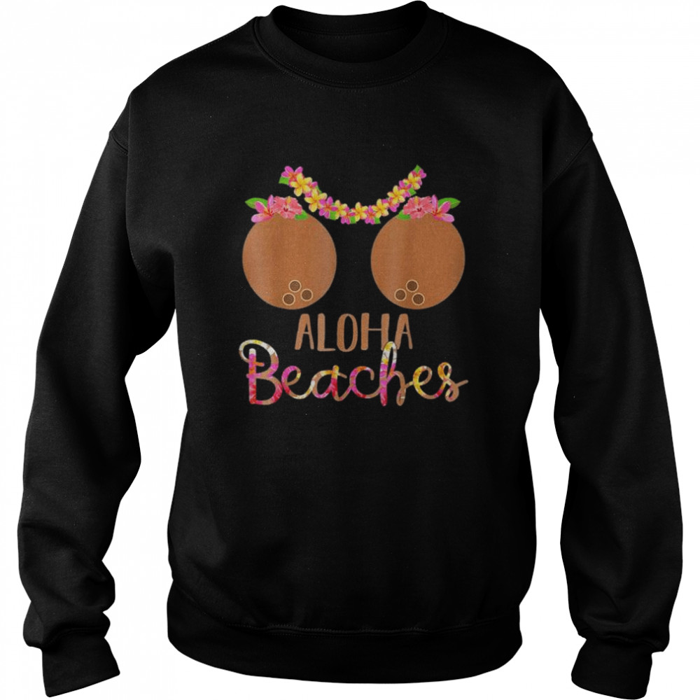Coconut bra flower boobs hawaiI aloha beaches shirt Unisex Sweatshirt