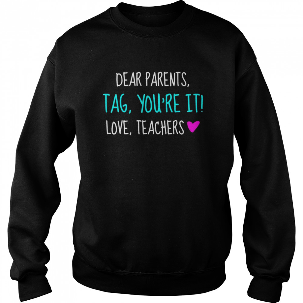 Dear parents tag you’re it love teachers graduation shirt Unisex Sweatshirt