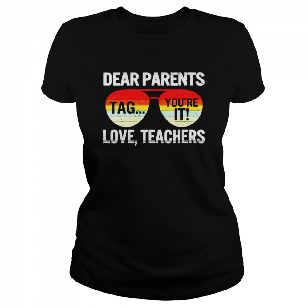 Dear parents tag you’re it love teachers last day of school shirt Classic Women's T-shirt
