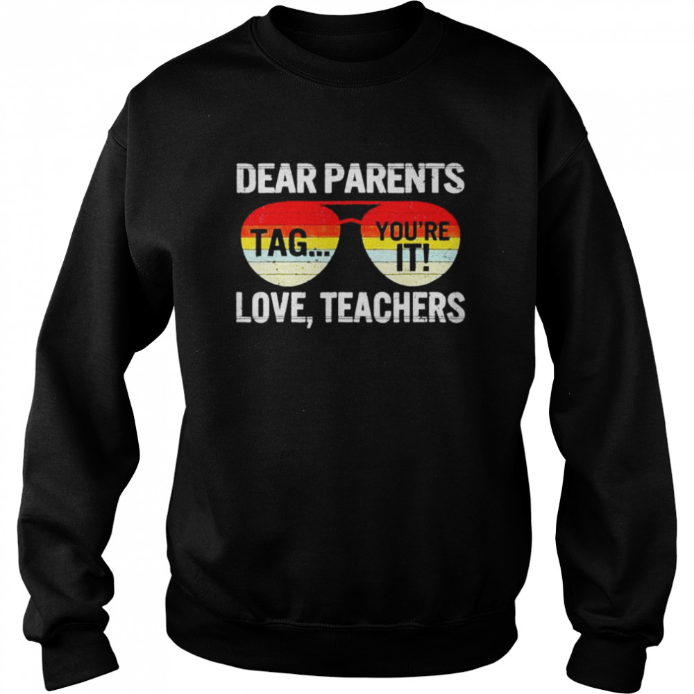 Dear parents tag you’re it love teachers last day of school shirt Unisex Sweatshirt