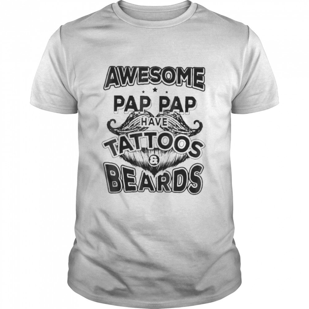 Fathers day awesome pap paps have tattoos and beards shirt