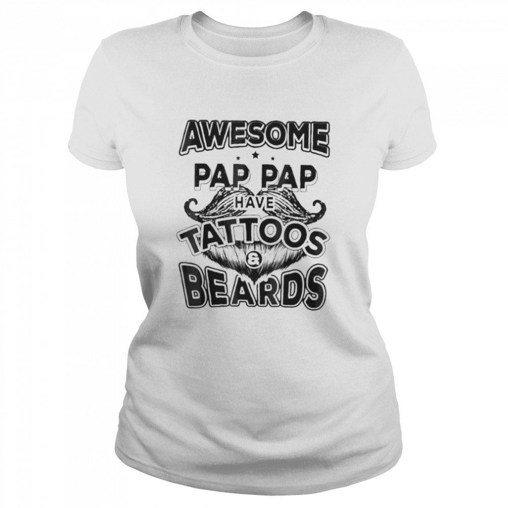Fathers day awesome pap paps have tattoos and beards shirt Classic Women's T-shirt