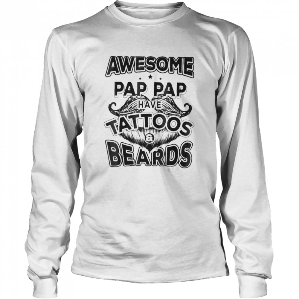 Fathers day awesome pap paps have tattoos and beards shirt Long Sleeved T-shirt