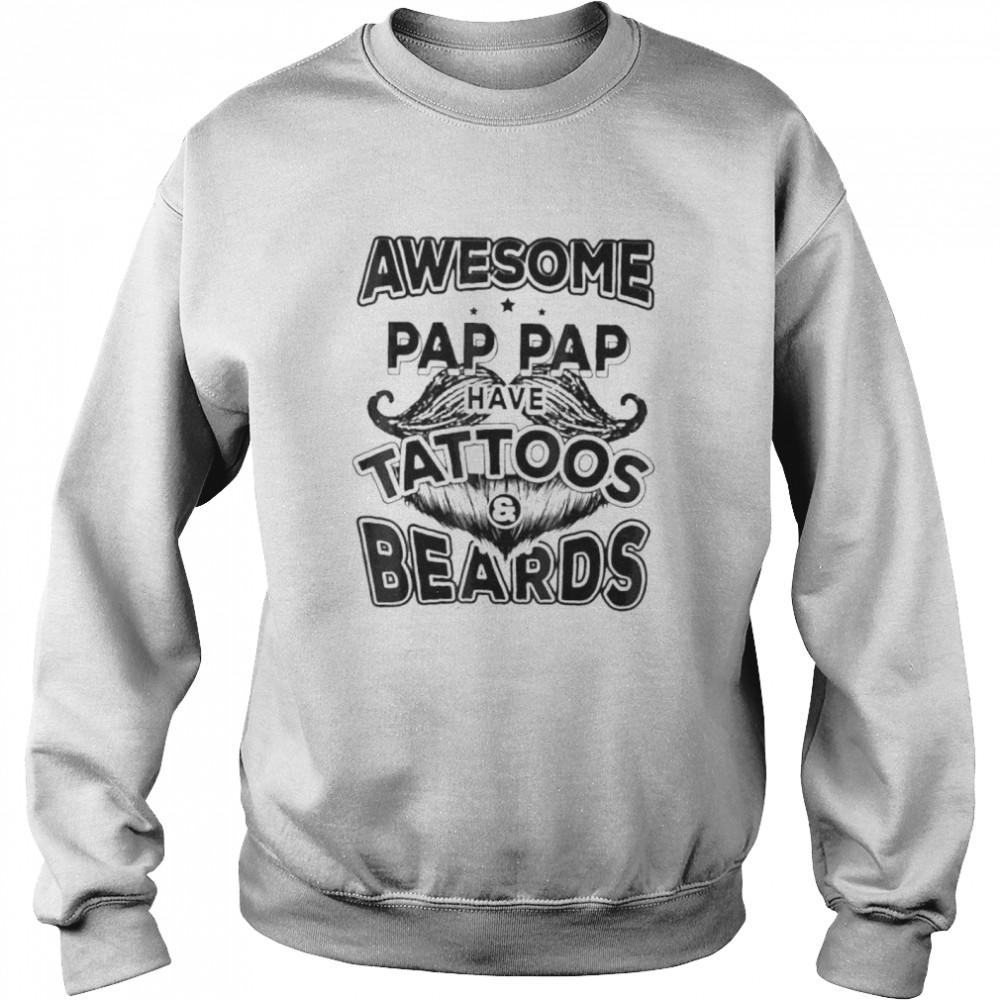 Fathers day awesome pap paps have tattoos and beards shirt Unisex Sweatshirt