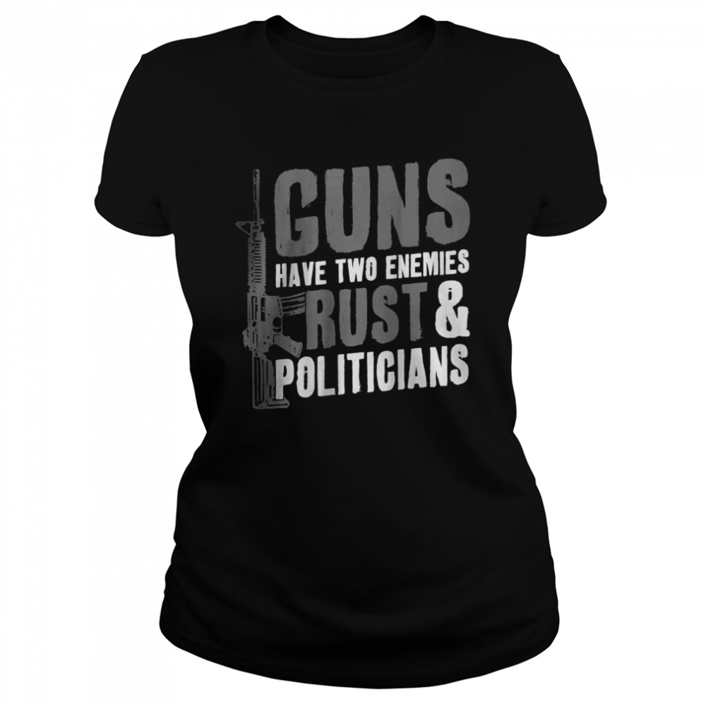 Guns Have Two Enemies Rust And Politicians Pro Guns AR-15 T- Classic Women's T-shirt