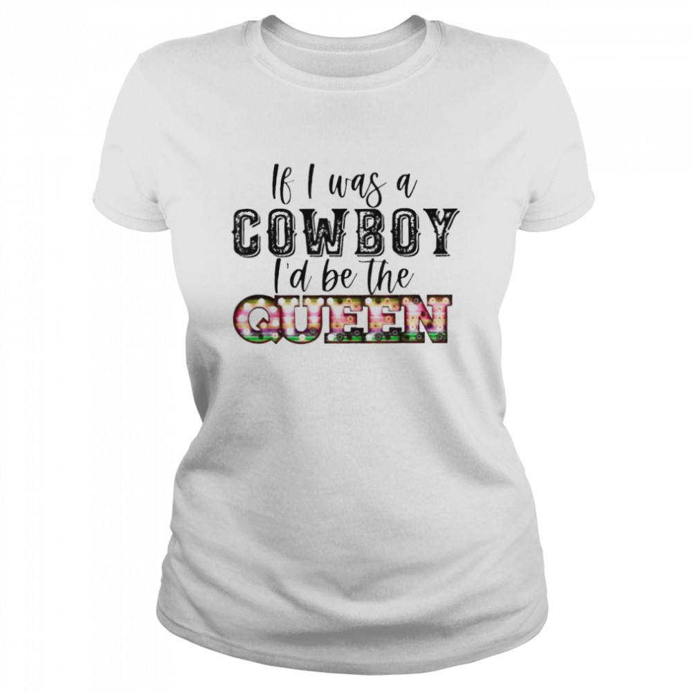 If I was a cowboy I’d be the queen bleached vintage western shirt Classic Women's T-shirt
