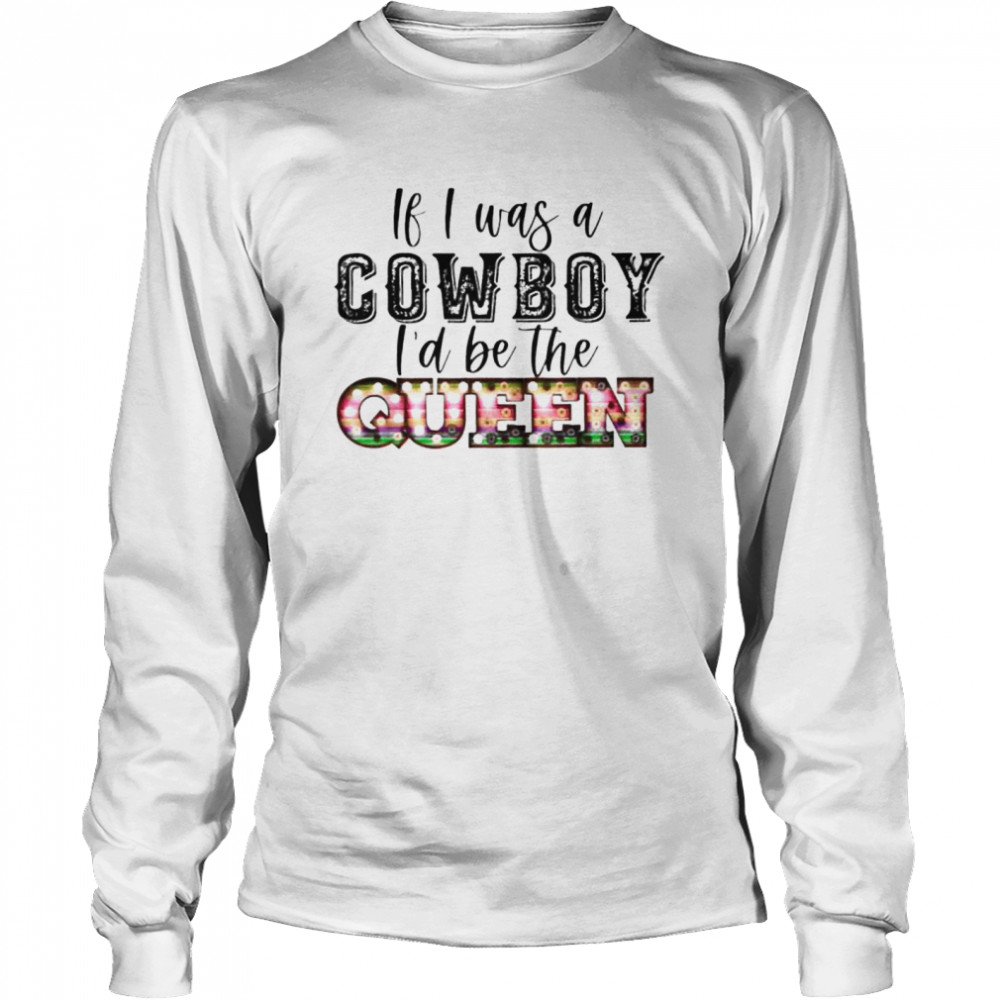 If I was a cowboy I’d be the queen bleached vintage western shirt Long Sleeved T-shirt