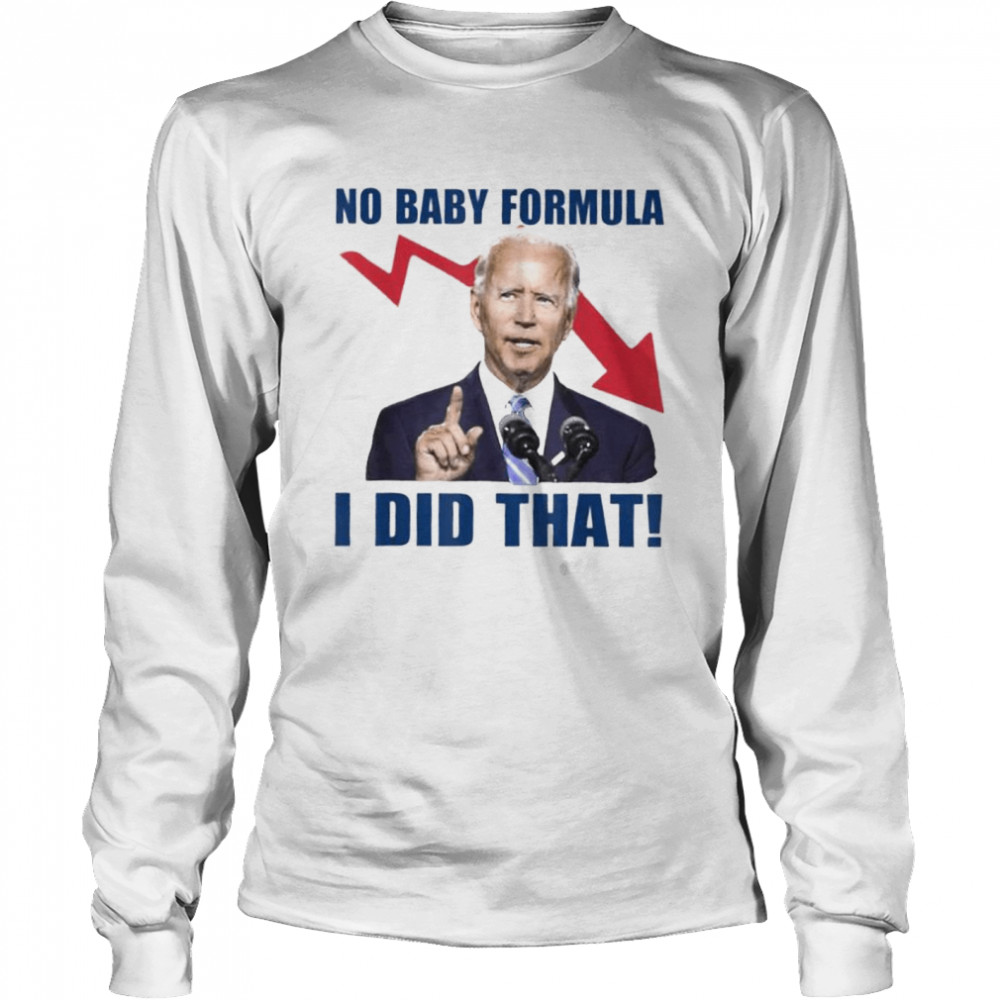 Joe Biden meme no baby formula Biden I did that shirt Long Sleeved T-shirt