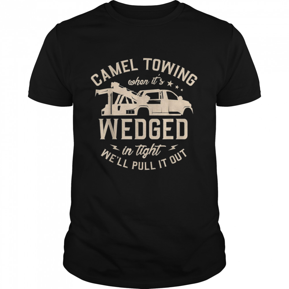 Camel towing when it’s wedged in thight we’ll pull it out  Classic Men's T-shirt