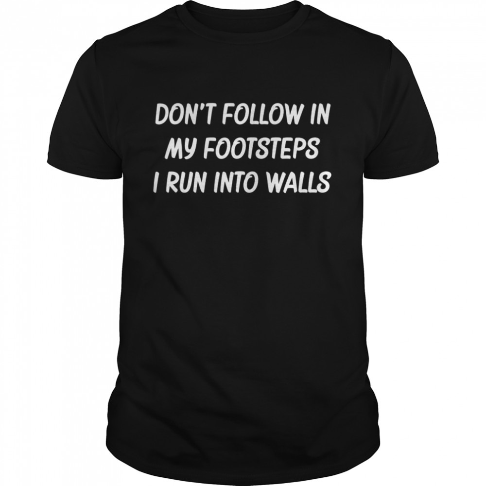 Don’t Follow In My Footsteps I Run Into Walls  Classic Men's T-shirt