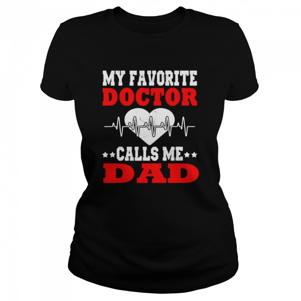 Father’s day my favorite doctor calls me dad papa shirt Classic Women's T-shirt