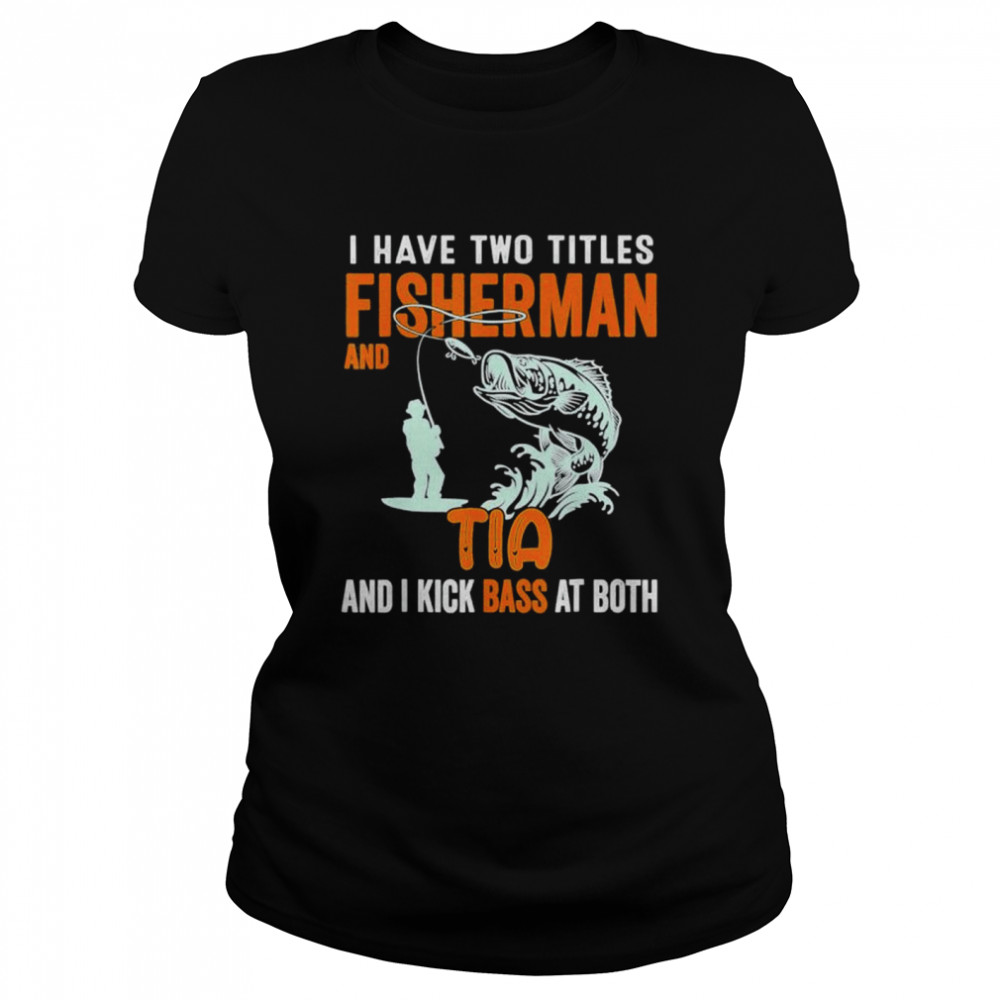 I have two titles fisherman dad bass fishing fathers day shirt Classic Women's T-shirt