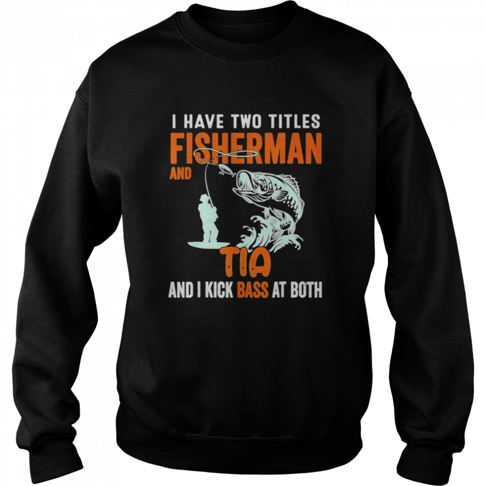 I have two titles fisherman dad bass fishing fathers day shirt Unisex Sweatshirt