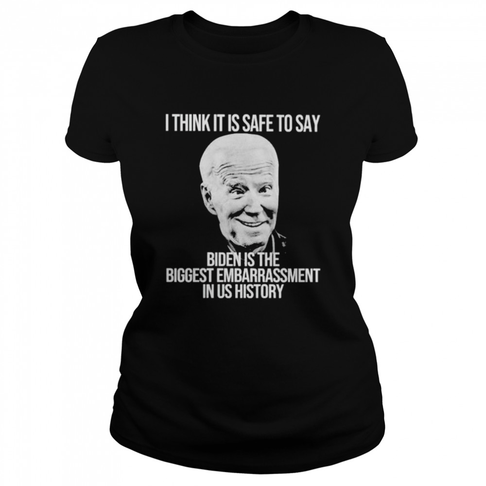 i think it is safe to say Biden is the biggest embarrassment in US history shirt Classic Women's T-shirt