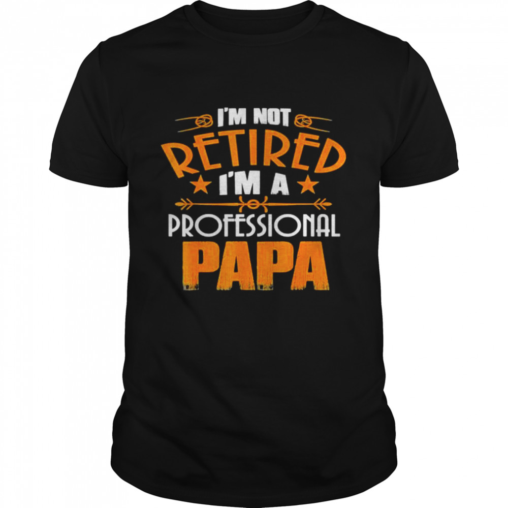 I’m not retired professional papa father day shirt Classic Men's T-shirt