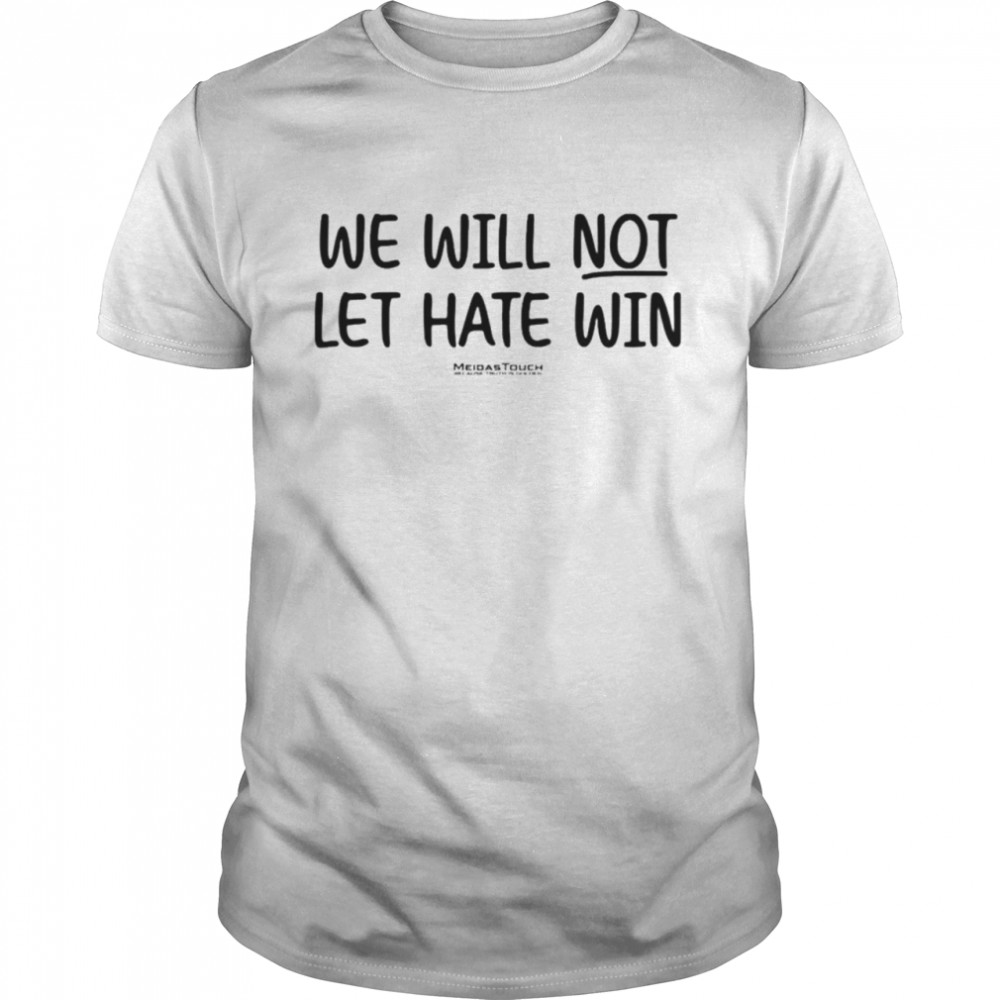 We will not let hate win meidastouch because truth is golden shirt