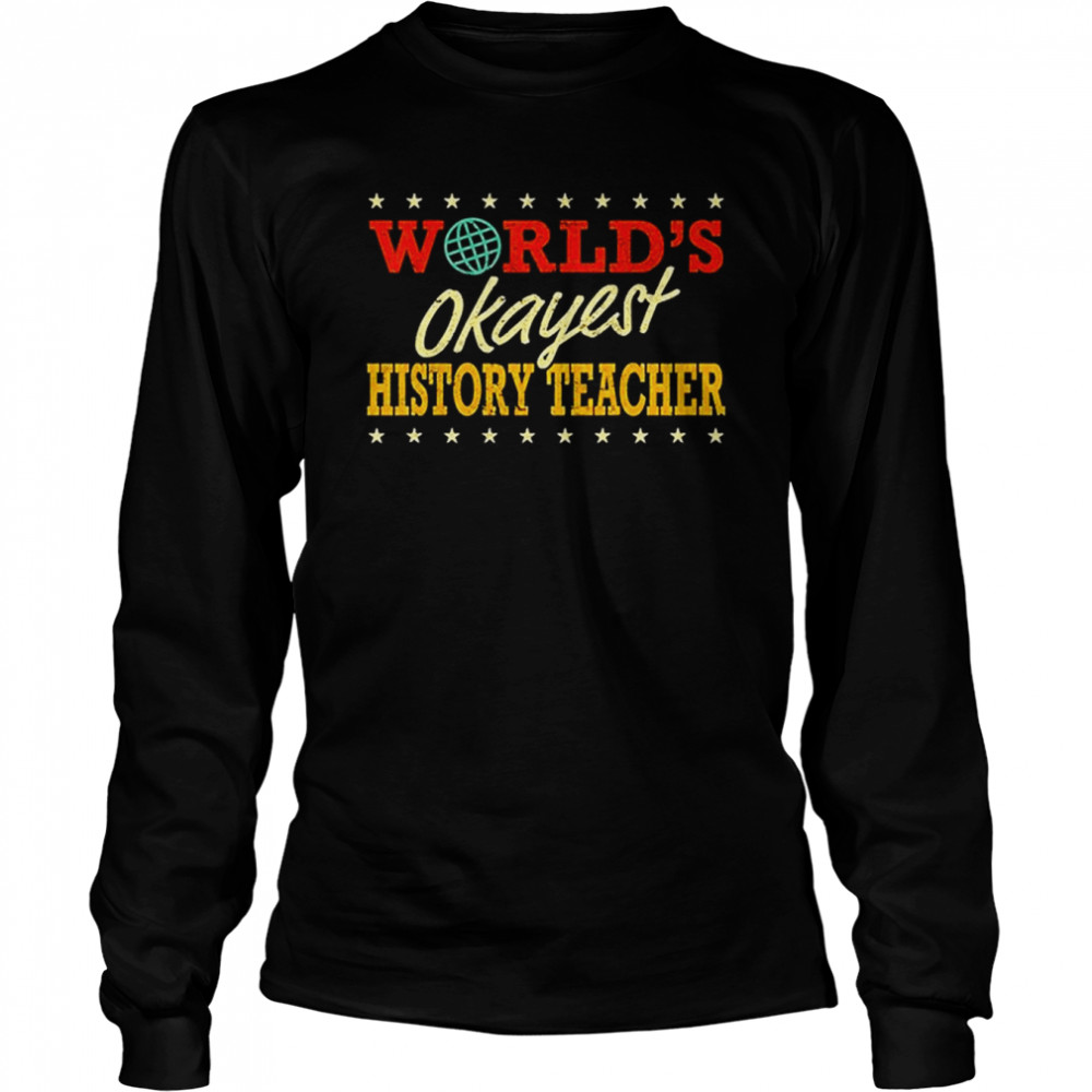 World’s Okayest History Teacher T- Long Sleeved T-shirt