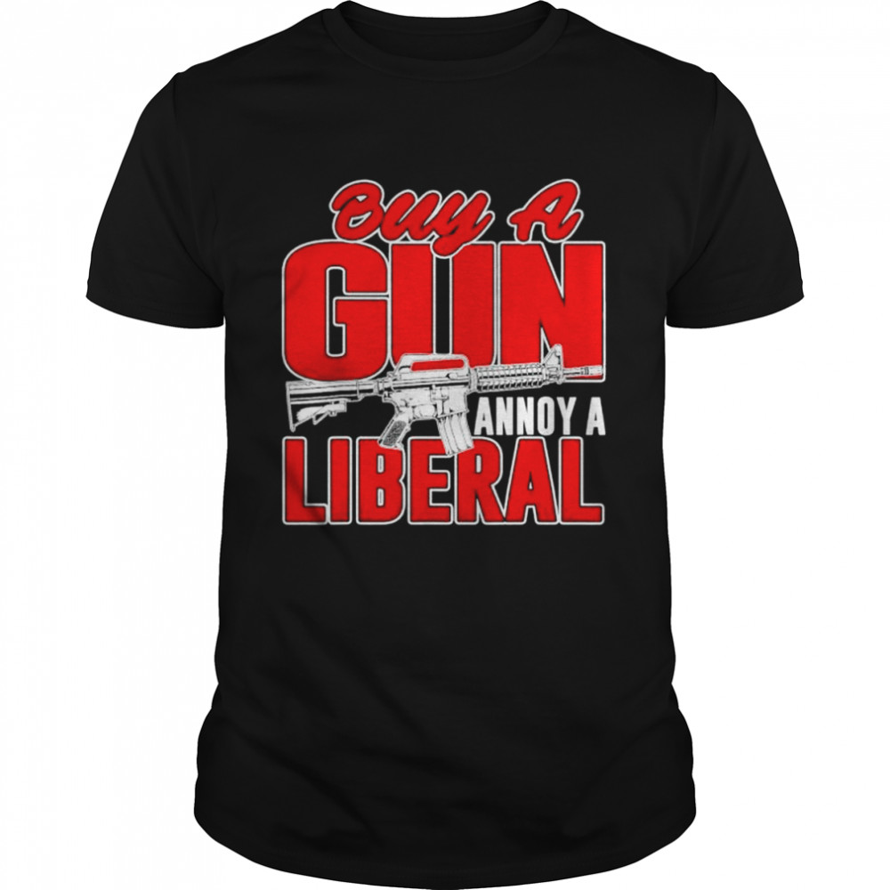 Buy a gun annoy a liberal republican conservative pro gun shirt