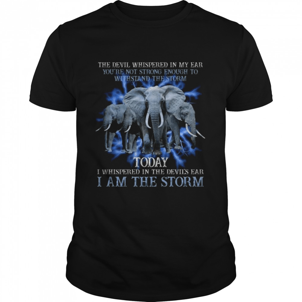 Elephant the devil whispered in my ear you’re not strong enough to withstand the storm shirt