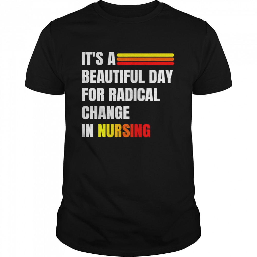 It’s a beautiful day for radical change in nursing shirt