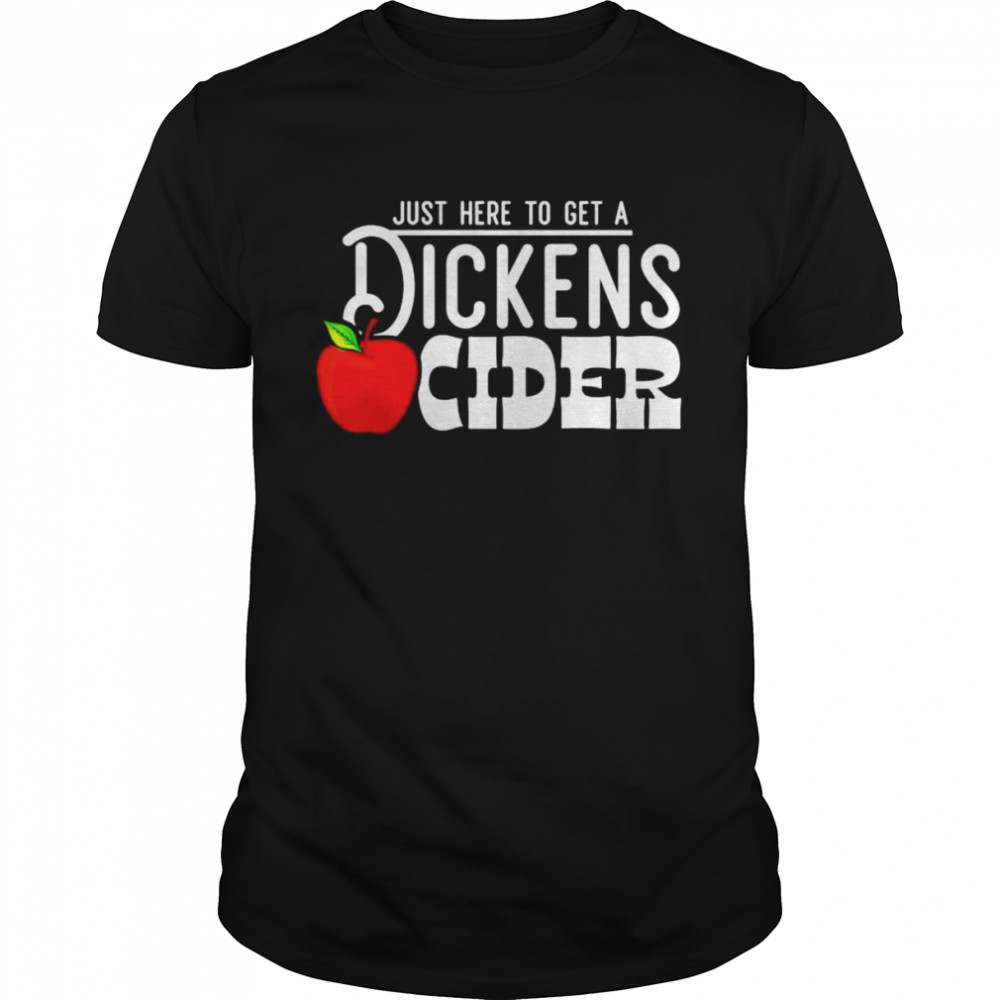 Just here to get a Dickens Cider shirt