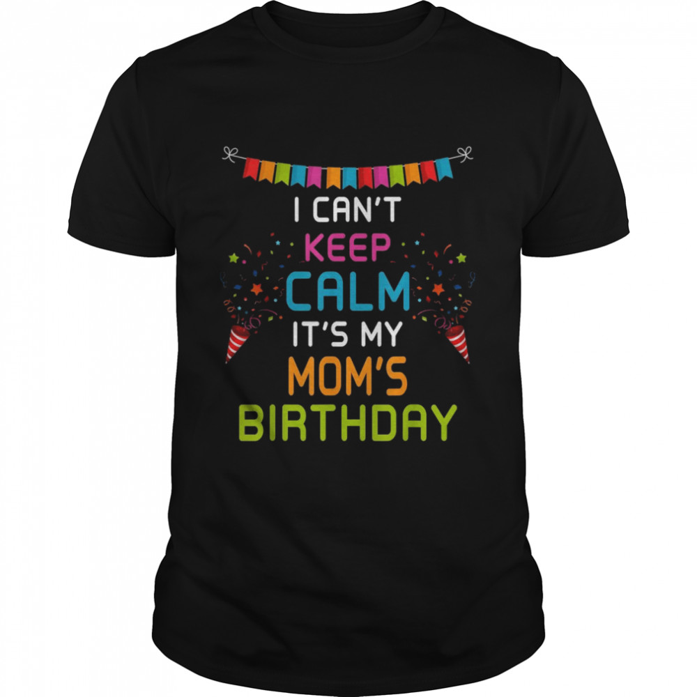 Mom’s Birthday, I Can’t Keep Calm Shirt