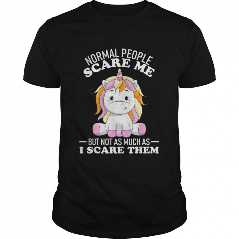 Normal people scare me but not as much as i scare them Shirt