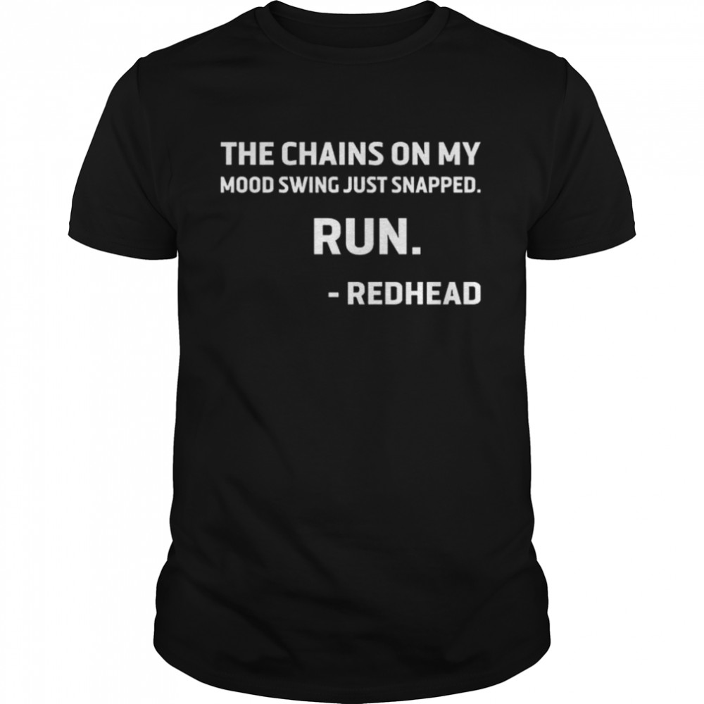 The chains on my mood swing just snapped run redhead shirt