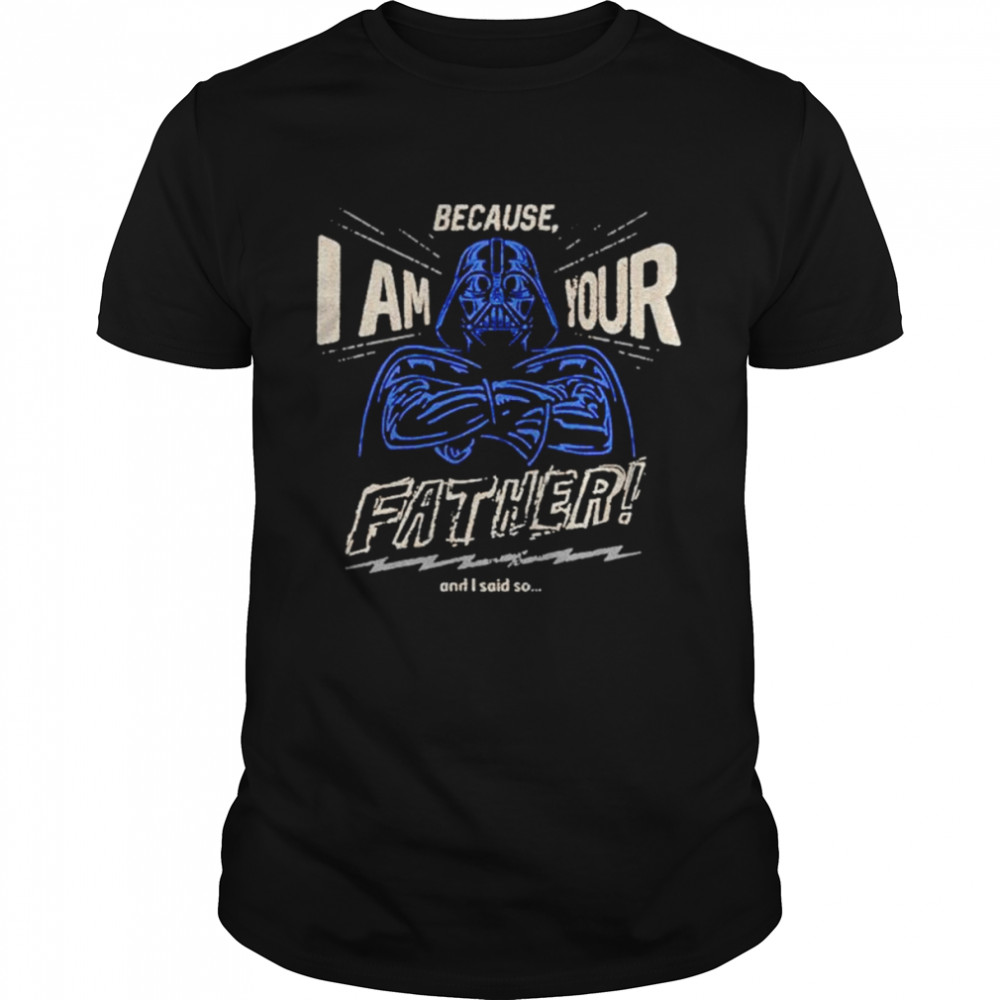 Because I Am Your Father Star Wars shirt