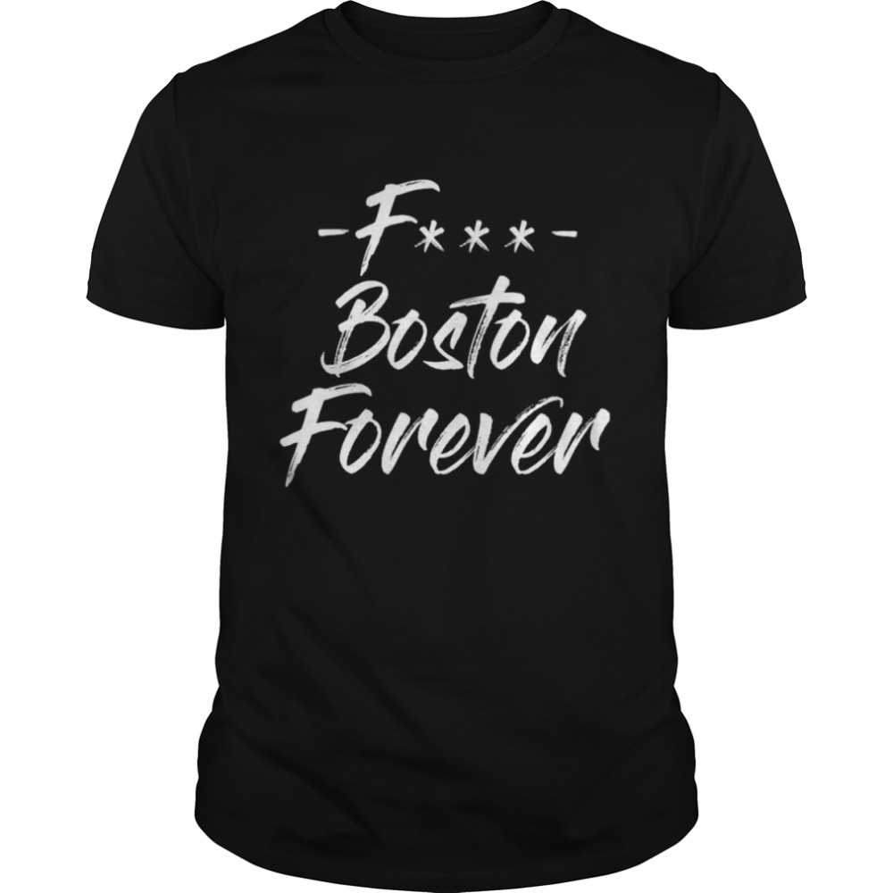 Fuck boston forever shirt