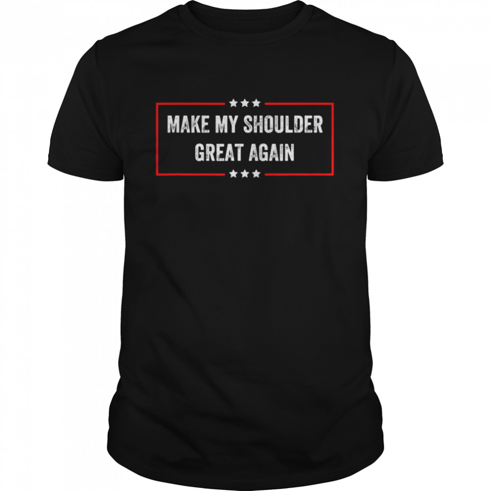 Make My Shoulder Great Again T-Shirt