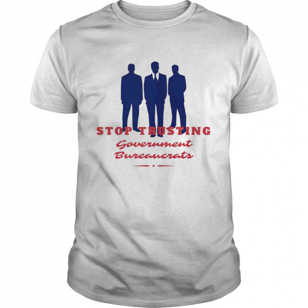 Stop Trusting Government Bureaucrats shirt Classic Men's T-shirt