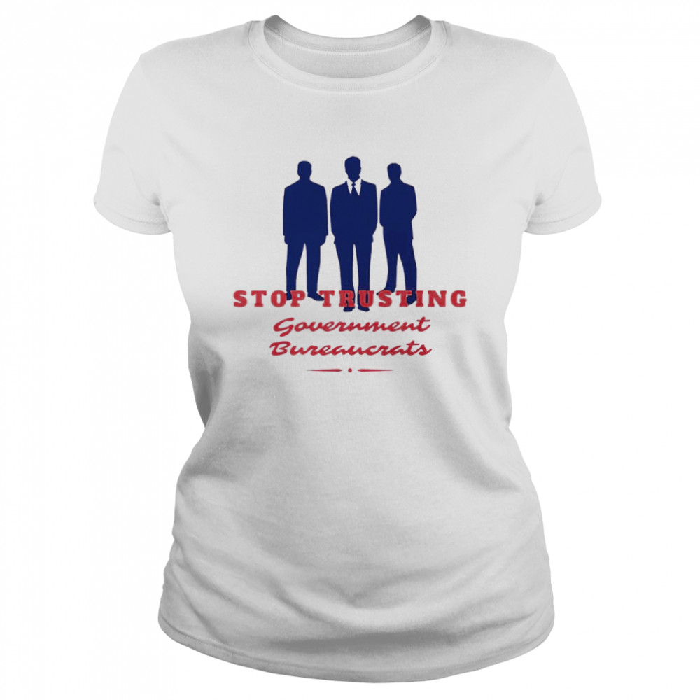 Stop Trusting Government Bureaucrats shirt Classic Women's T-shirt