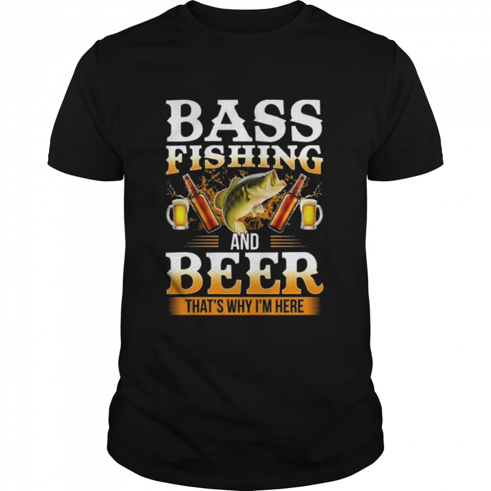 Bass fishing and beer that’s why I’m here shirt Classic Men's T-shirt