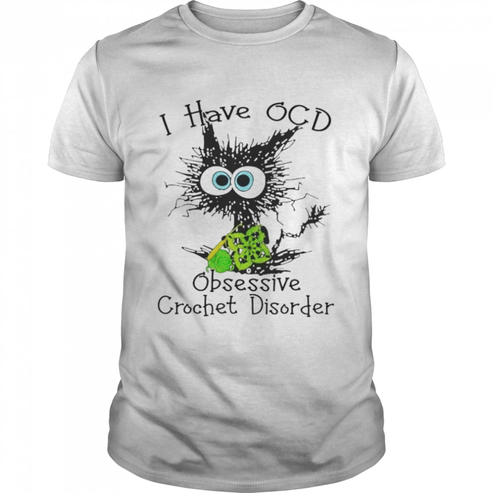 cat I have OCD obsessive crochet disorder shirt