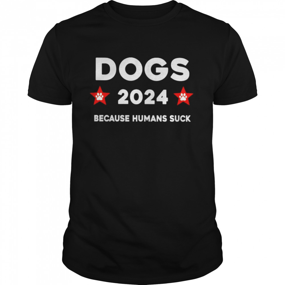 Dogs 2024 because humans suck shirt Classic Men's T-shirt