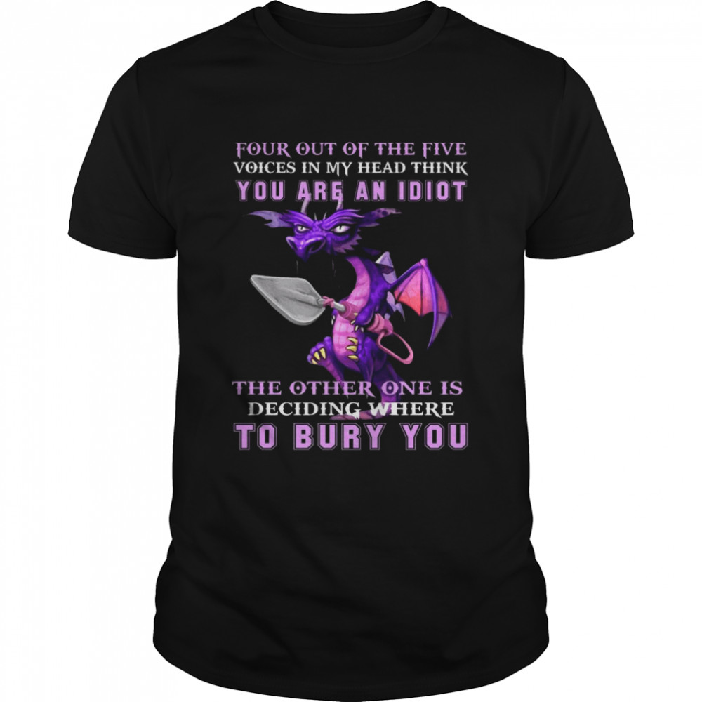 Dragon four out of the five voices in my head think You are an Idiot shirt