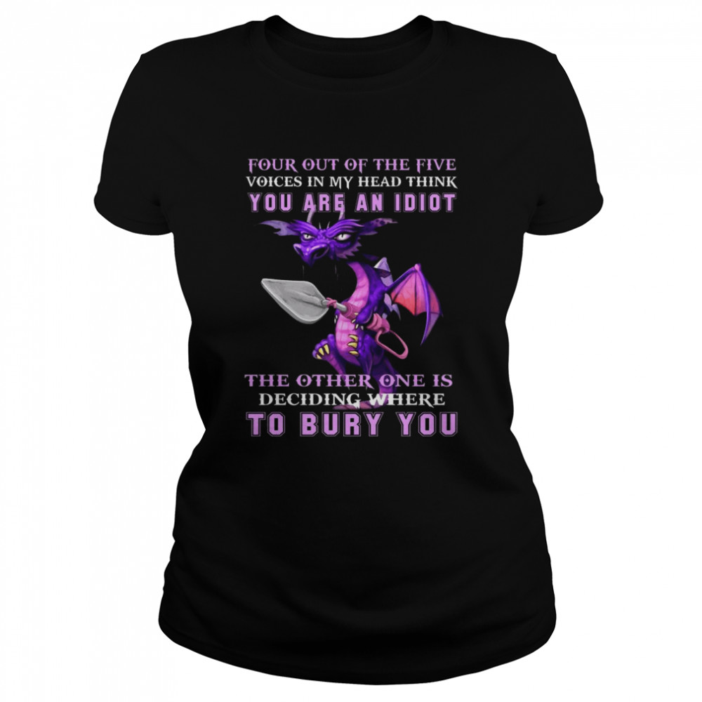 Dragon four out of the five voices in my head think You are an Idiot shirt Classic Women's T-shirt