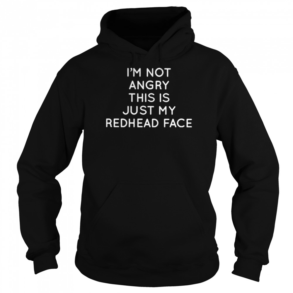 I’m not angry this is just my redhead face shirt Unisex Hoodie