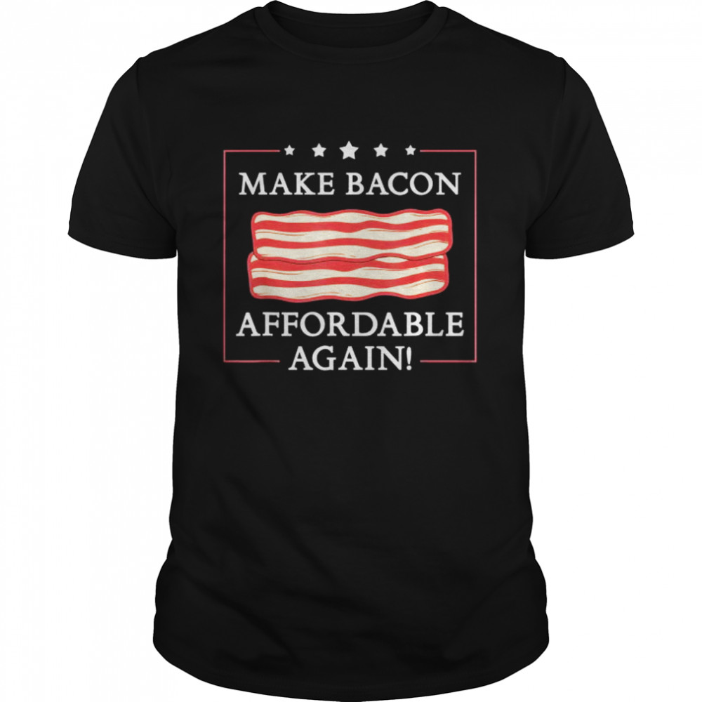 Make bacon affordable again inflation anti joe biden shirt