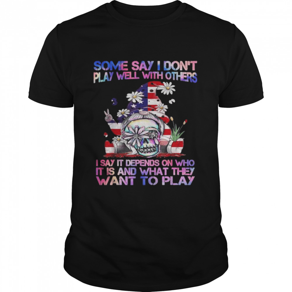 Some say I don’t play well with others gnome American flag shirt