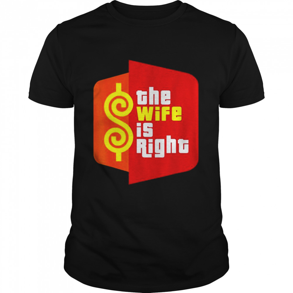 The wife is right meme shirt