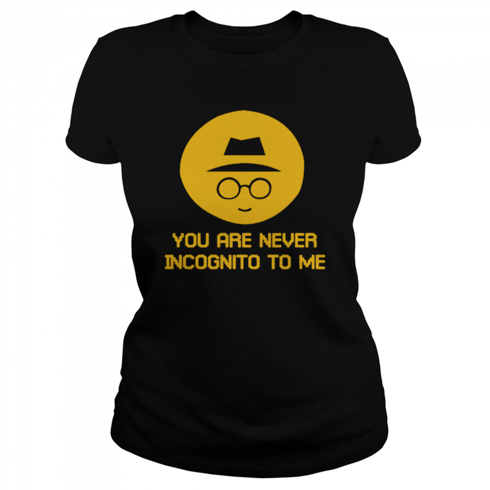 You Are Never Incognito To Me Classic Women's T-shirt