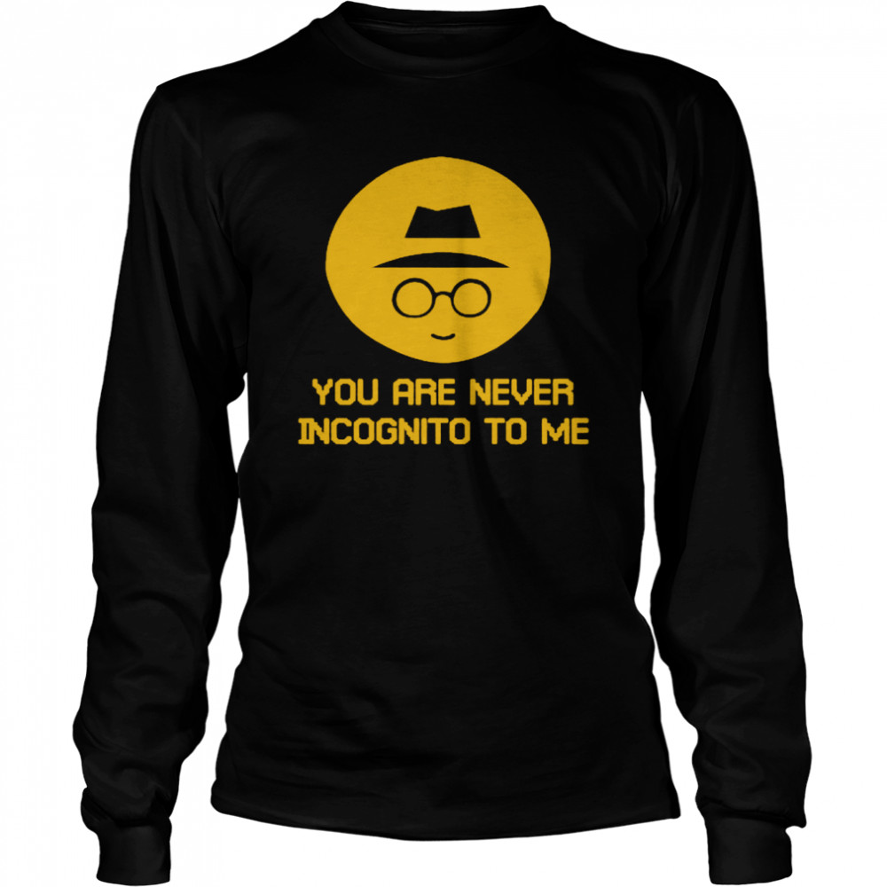 You Are Never Incognito To Me  Long Sleeved T-shirt