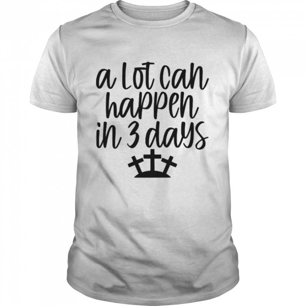 A Lot Can Happen in 3 Days Easter Christian Cross Jesus  Classic Men's T-shirt