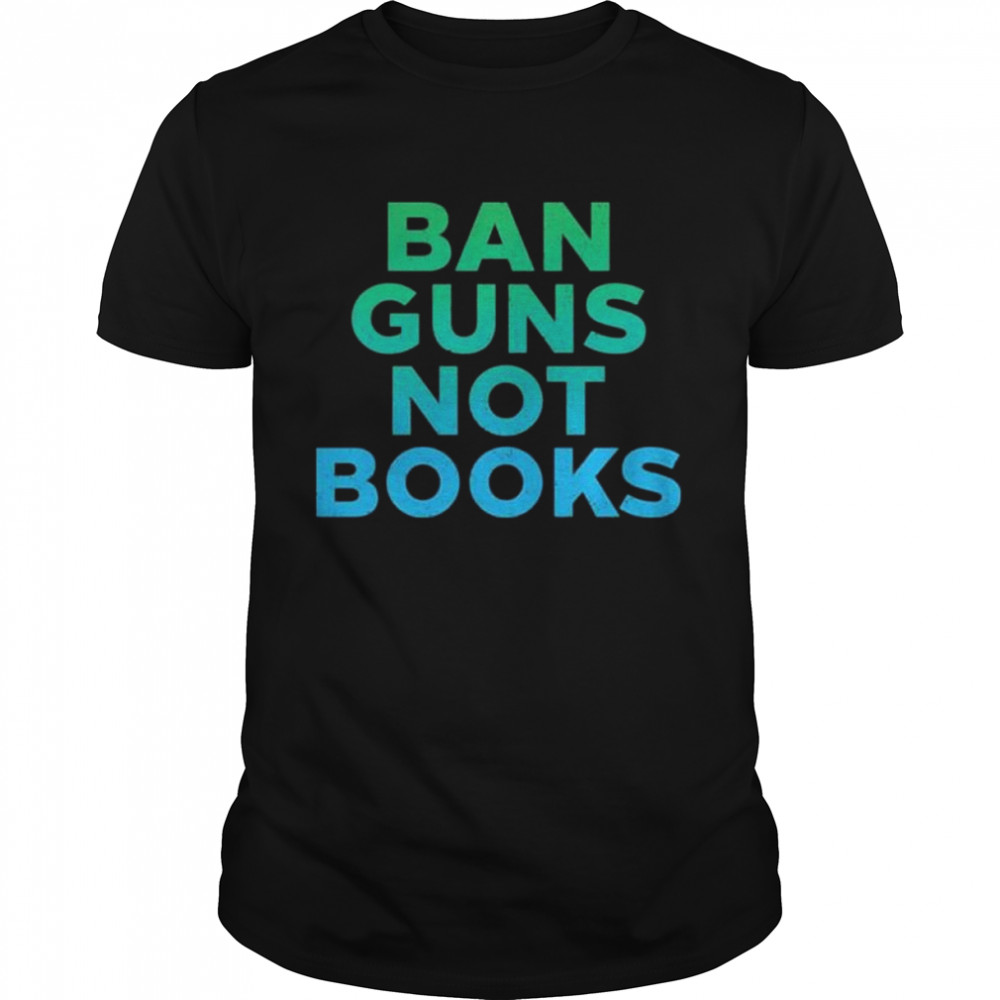 Ban guns not books shirt