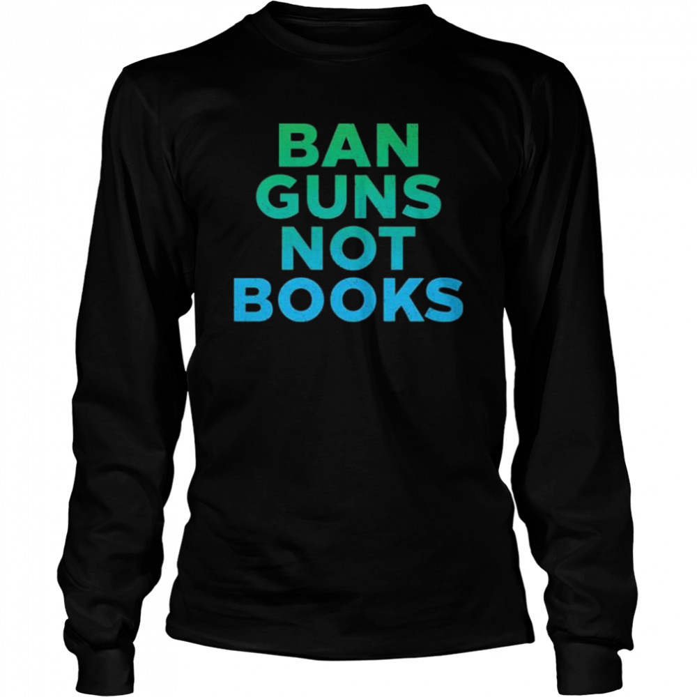 Ban guns not books shirt Long Sleeved T-shirt