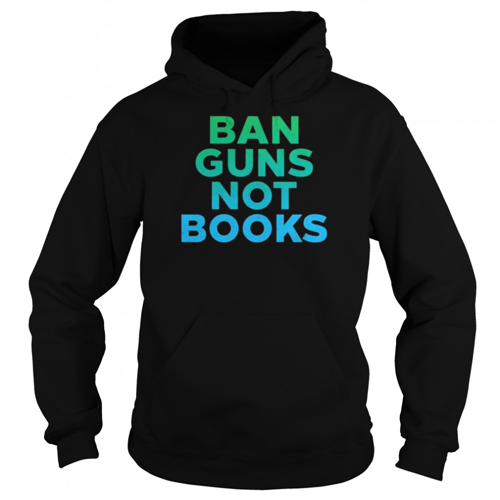 Ban guns not books shirt Unisex Hoodie