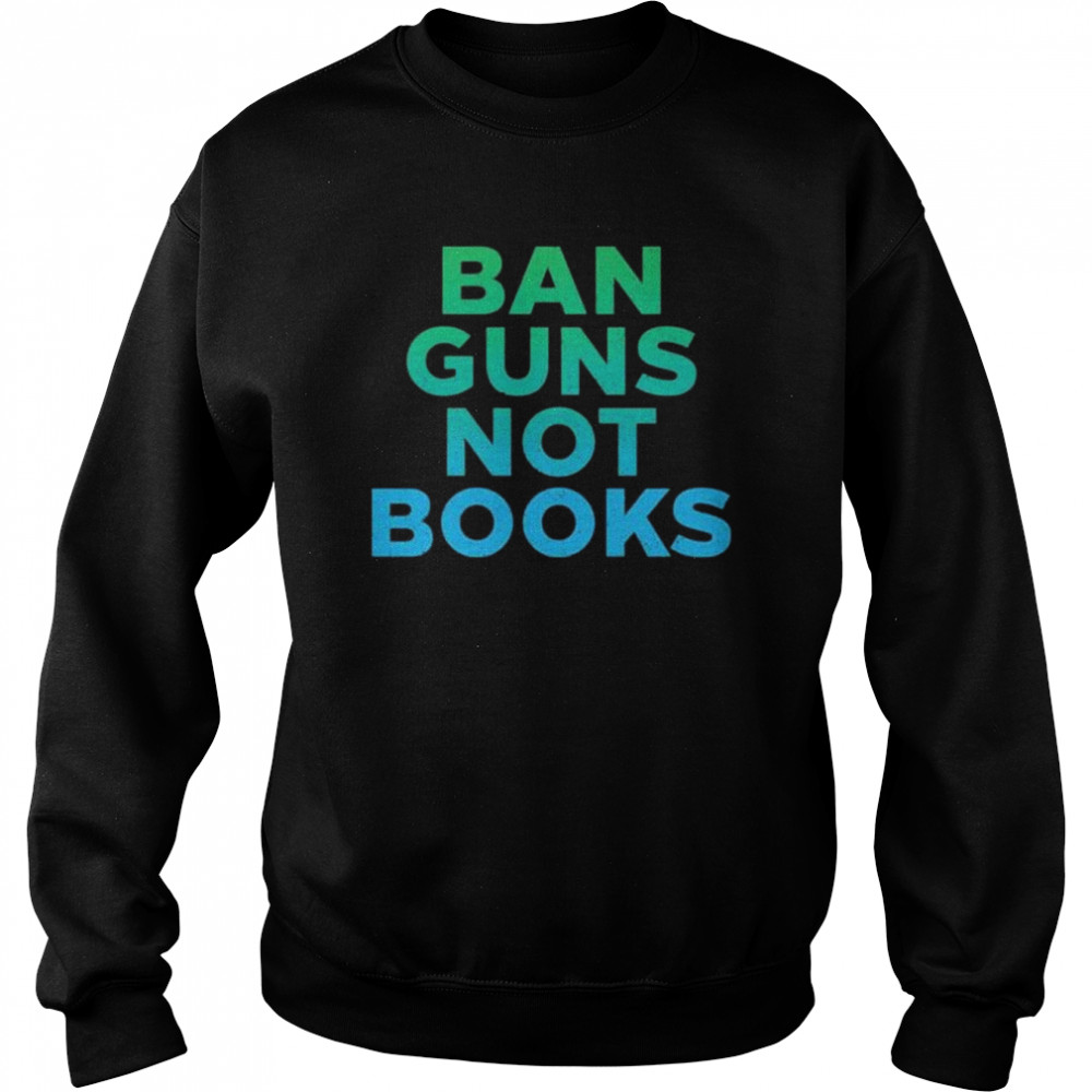 Ban guns not books shirt Unisex Sweatshirt