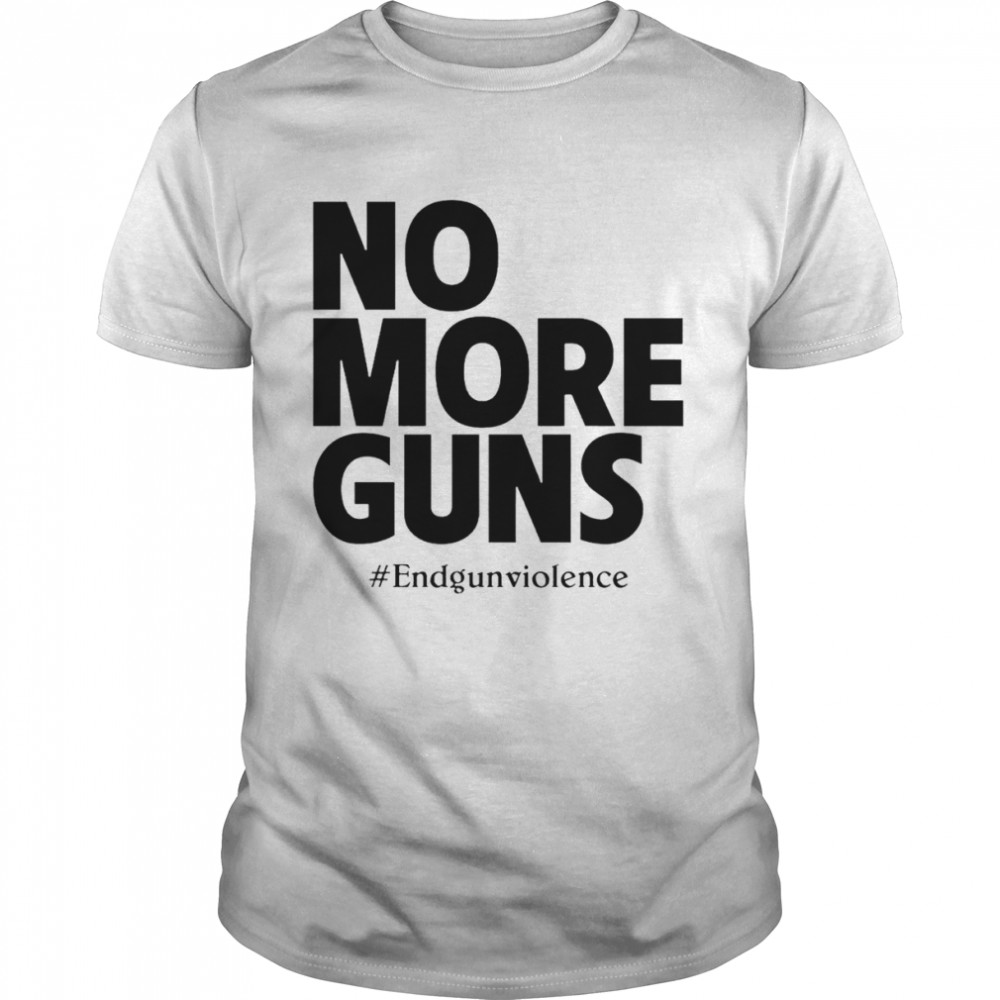 End Gun Violence No More Guns shirt